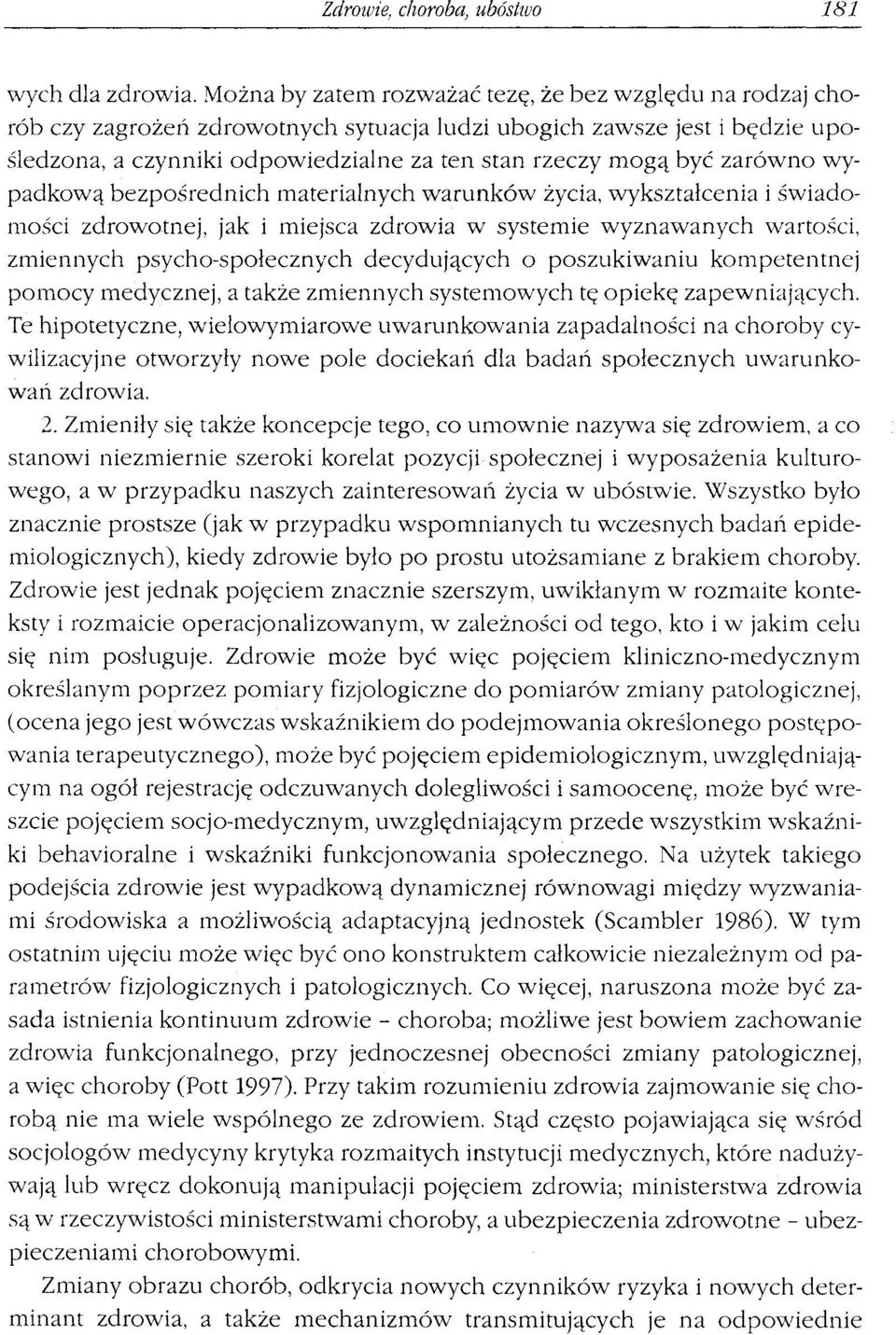 zarówno wypadkową bezpośrednich materialnych warunków życia, wykształcenia i świadomości zdrowotnej, jak i miejsca zdrowia w systemie wyznawanych wartości, zmiennych psycha-społecznych decydujących o