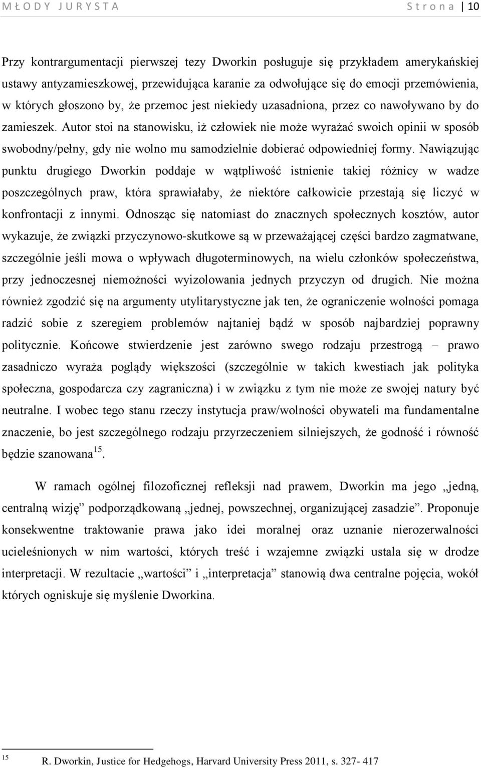 Autor stoi na stanowisku, iż człowiek nie może wyrażać swoich opinii w sposób swobodny/pełny, gdy nie wolno mu samodzielnie dobierać odpowiedniej formy.