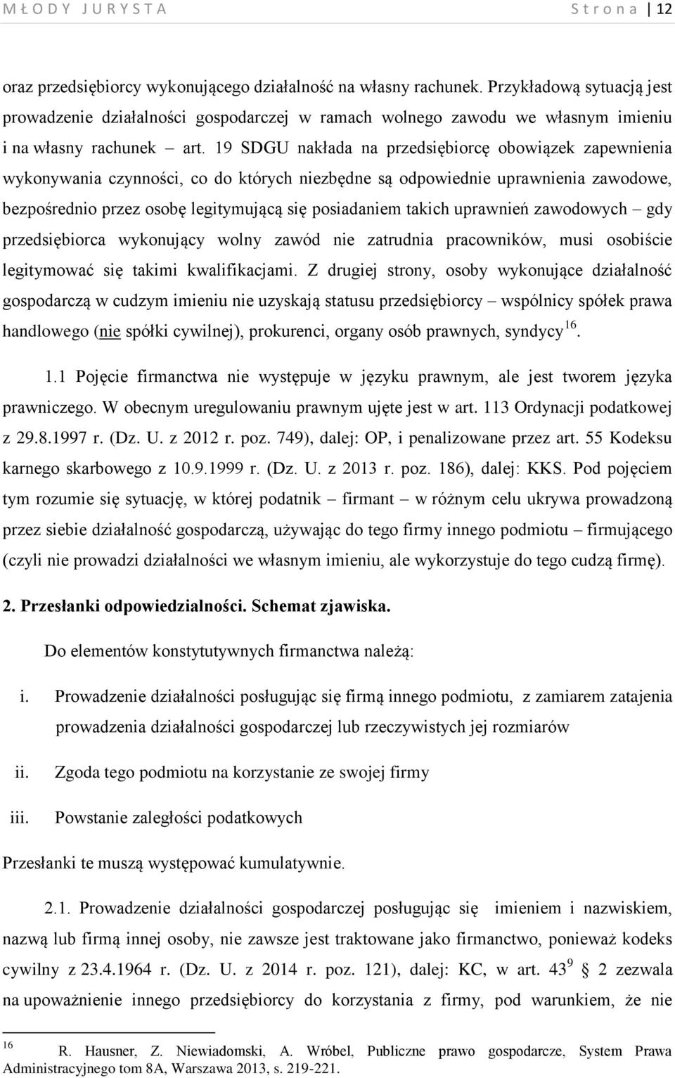 19 SDGU nakłada na przedsiębiorcę obowiązek zapewnienia wykonywania czynności, co do których niezbędne są odpowiednie uprawnienia zawodowe, bezpośrednio przez osobę legitymującą się posiadaniem