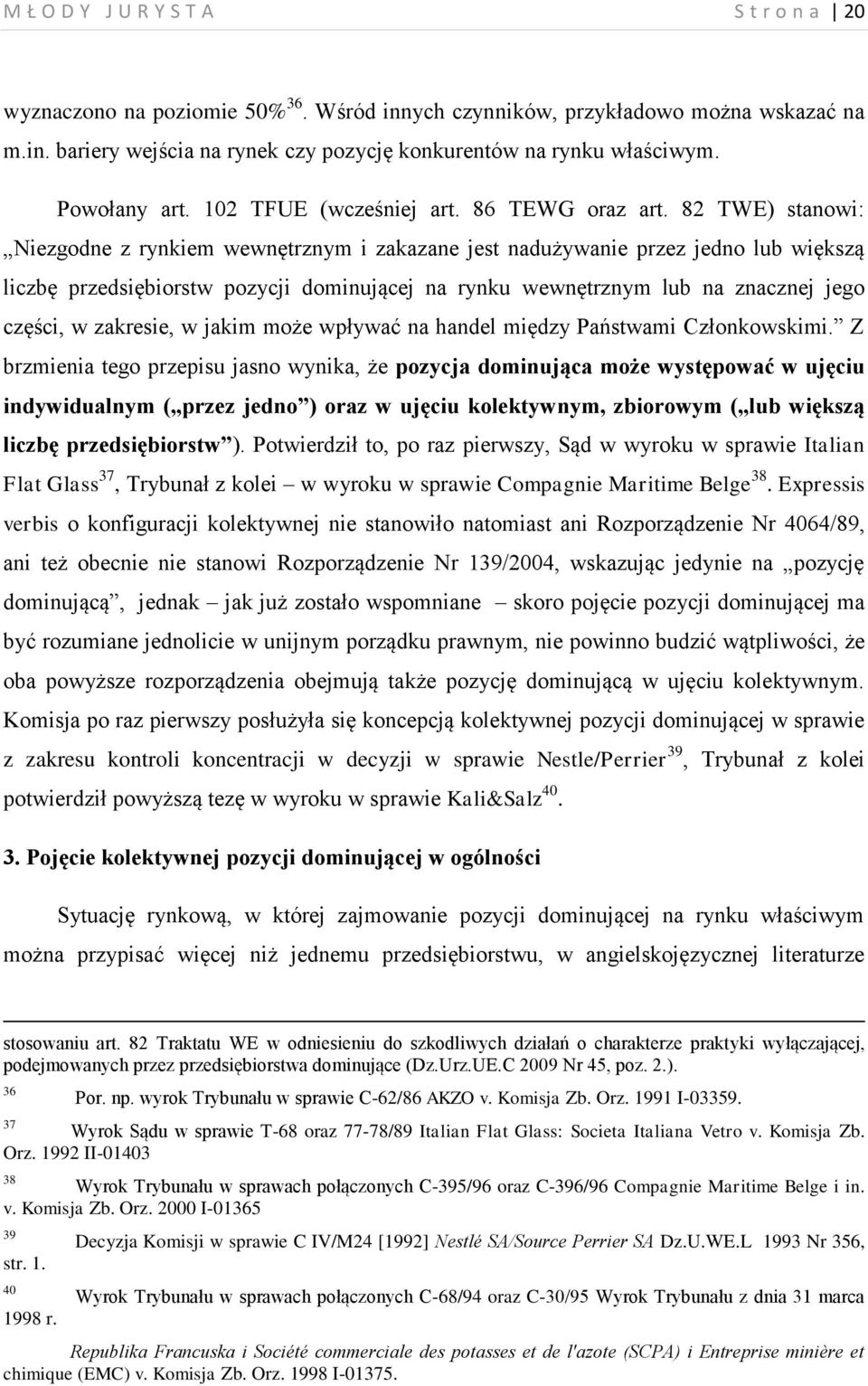 82 TWE) stanowi: Niezgodne z rynkiem wewnętrznym i zakazane jest nadużywanie przez jedno lub większą liczbę przedsiębiorstw pozycji dominującej na rynku wewnętrznym lub na znacznej jego części, w