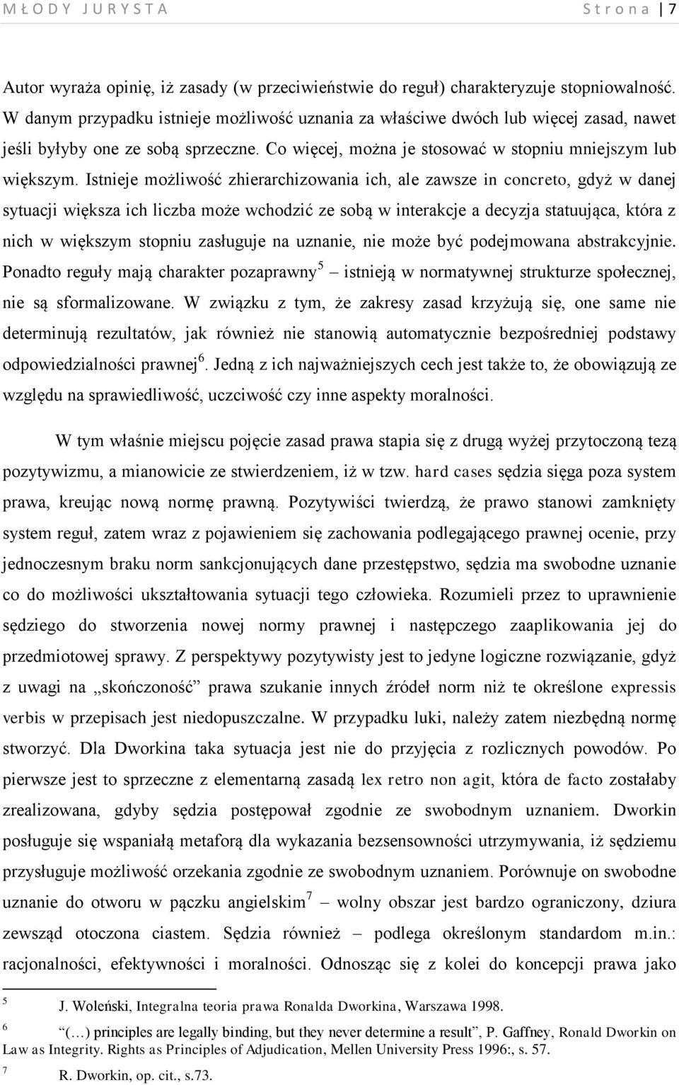 Istnieje możliwość zhierarchizowania ich, ale zawsze in concreto, gdyż w danej sytuacji większa ich liczba może wchodzić ze sobą w interakcje a decyzja statuująca, która z nich w większym stopniu