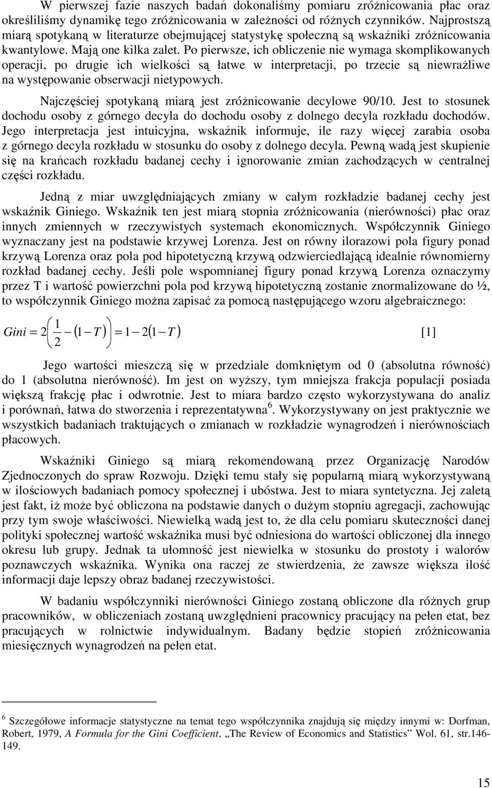 Po pierwsze, ich obliczenie nie wymaga skomplikowanych operacji, po drugie ich wielkości są łatwe w interpretacji, po trzecie są niewraŝliwe na występowanie obserwacji nietypowych.