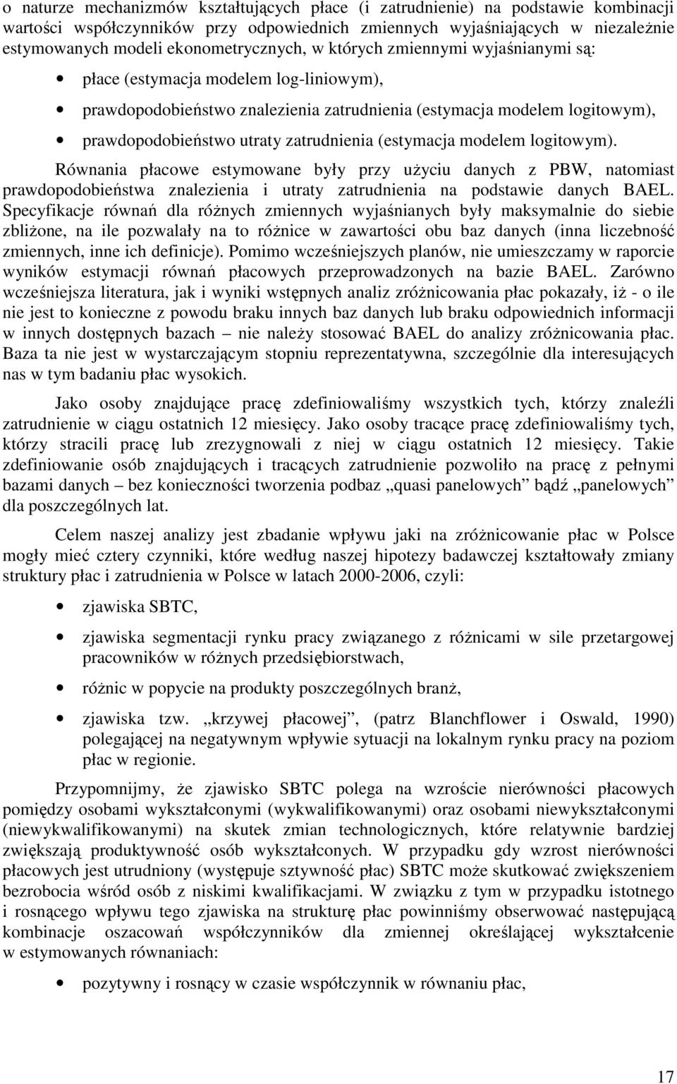 zatrudnienia (estymacja modelem logitowym). Równania płacowe estymowane były przy uŝyciu danych z PBW, natomiast prawdopodobieństwa znalezienia i utraty zatrudnienia na podstawie danych BAEL.