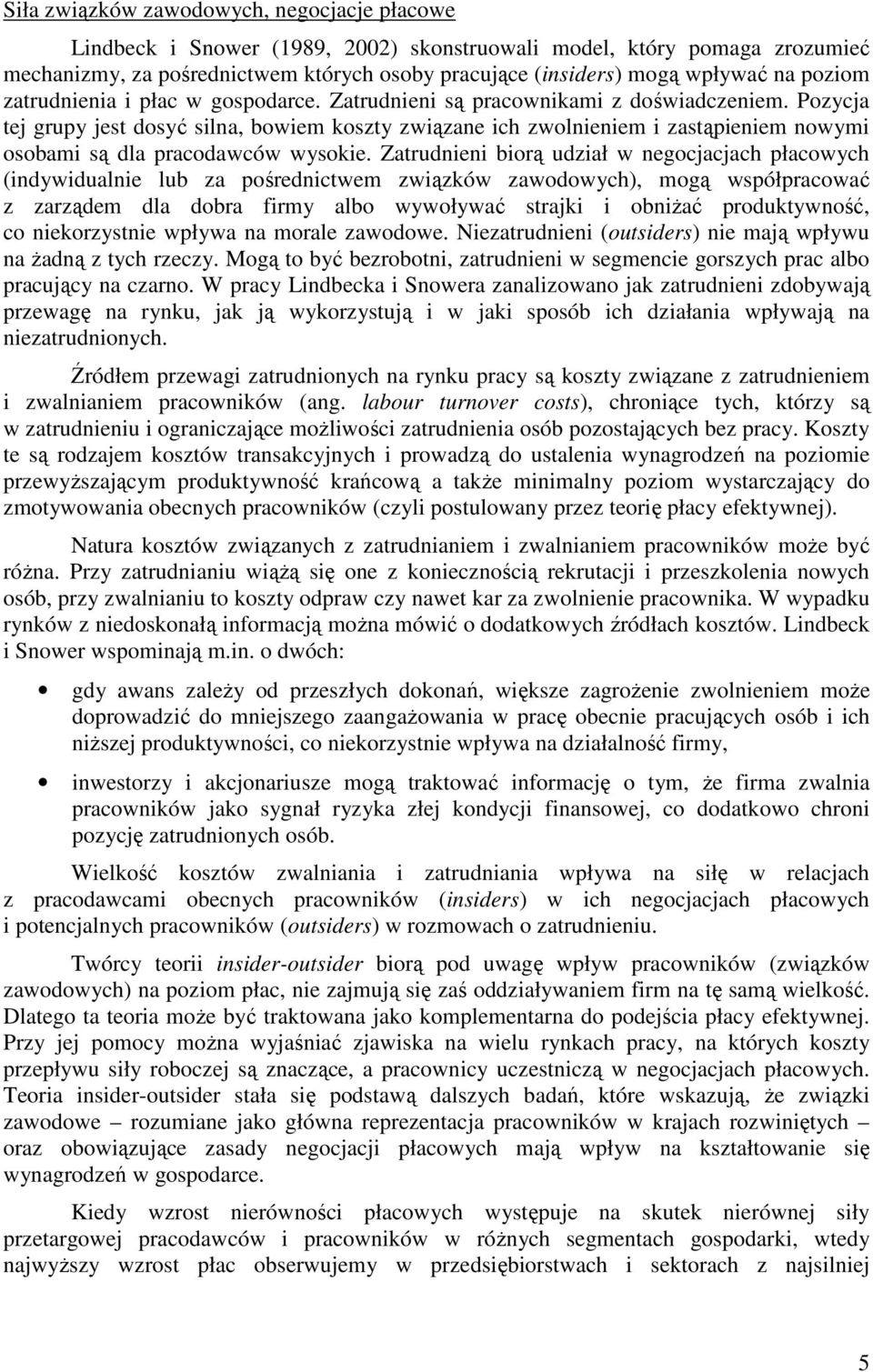 Pozycja tej grupy jest dosyć silna, bowiem koszty związane ich zwolnieniem i zastąpieniem nowymi osobami są dla pracodawców wysokie.