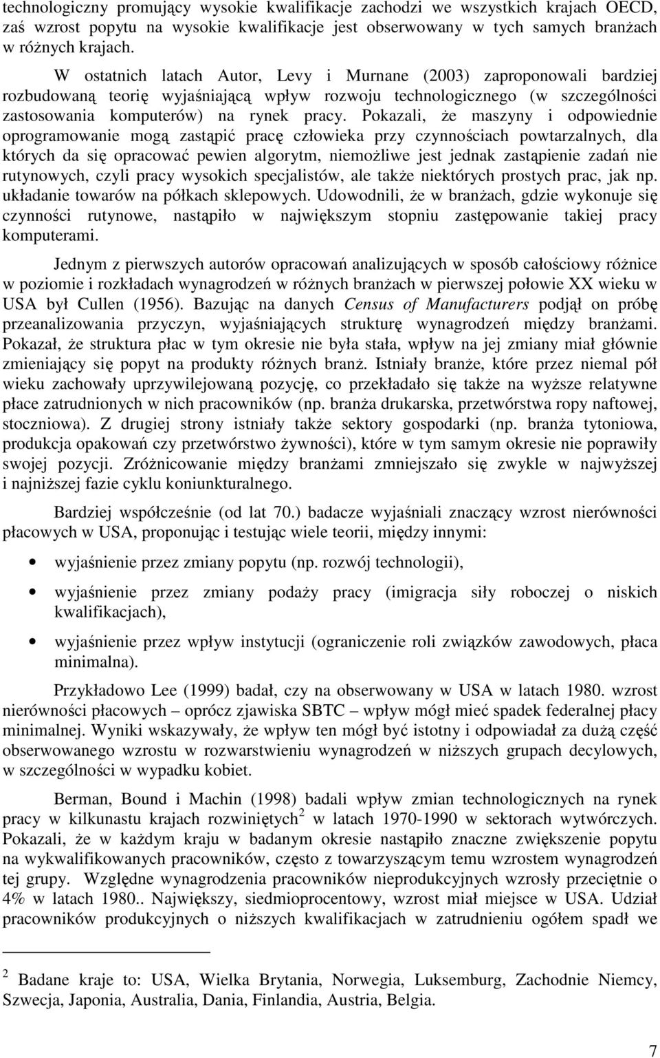 Pokazali, Ŝe maszyny i odpowiednie oprogramowanie mogą zastąpić pracę człowieka przy czynnościach powtarzalnych, dla których da się opracować pewien algorytm, niemoŝliwe jest jednak zastąpienie zadań