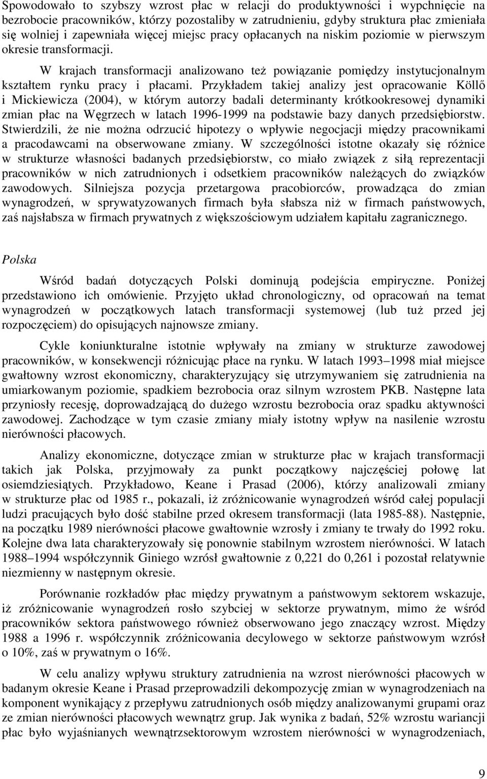 Przykładem takiej analizy jest opracowanie Köllı i Mickiewicza (2004), w którym autorzy badali determinanty krótkookresowej dynamiki zmian płac na Węgrzech w latach 1996-1999 na podstawie bazy danych