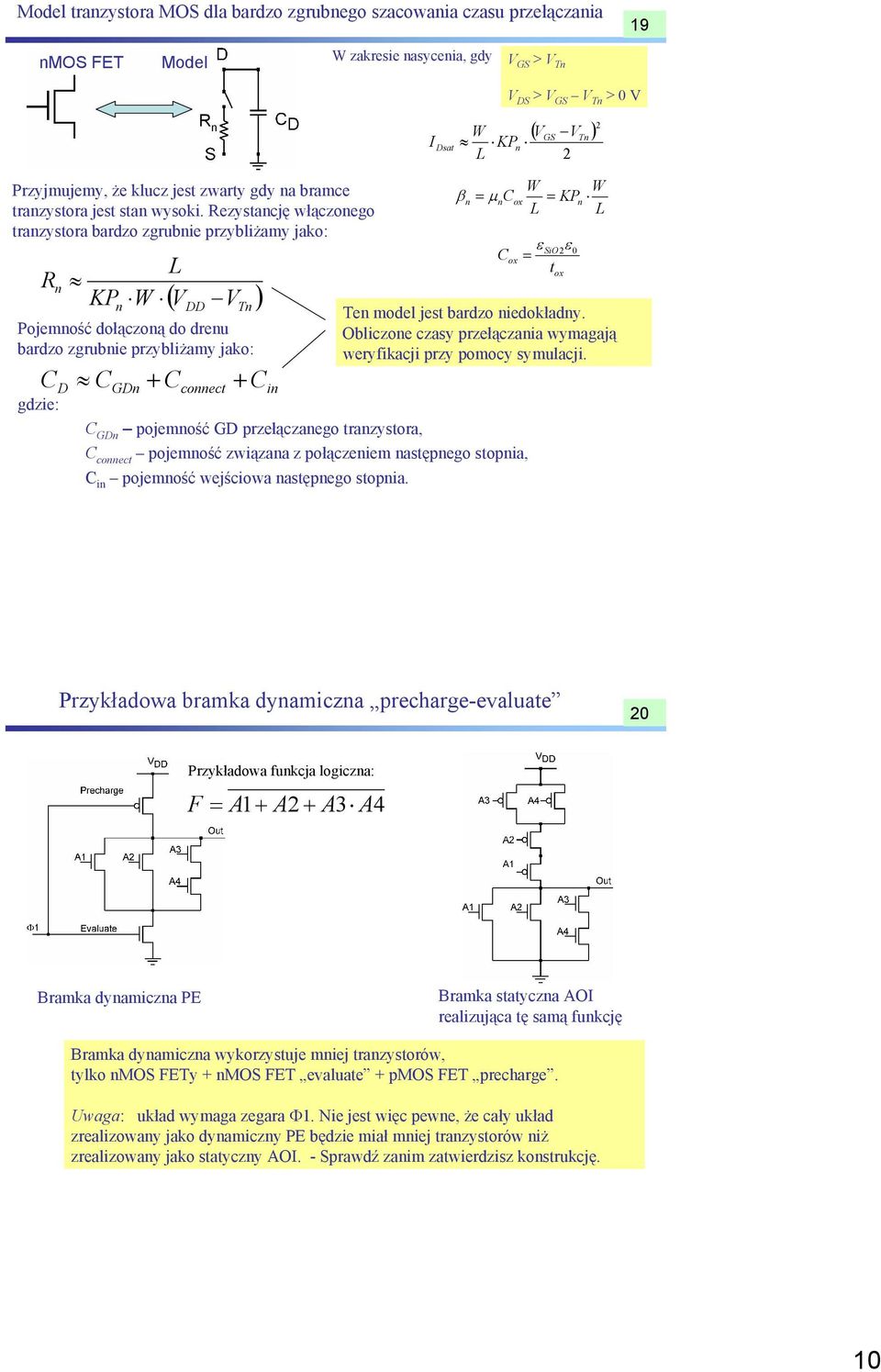 Rezystancję włączonego tranzystora bardzo zgrubnie przybliżamy jako: R n L KP W n ( V V ) DD Tn Pojemność dołączoną do drenu bardzo zgrubnie przybliżamy jako: C C + C + C D gdzie: GDn connect in β =