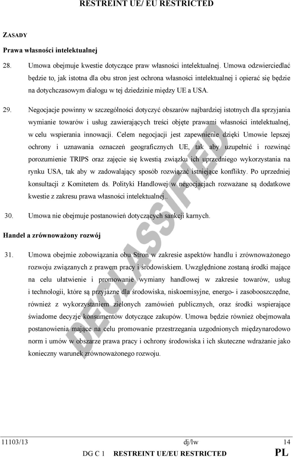 Negocjacje powinny w szczególności dotyczyć obszarów najbardziej istotnych dla sprzyjania wymianie towarów i usług zawierających treści objęte prawami własności intelektualnej, w celu wspierania