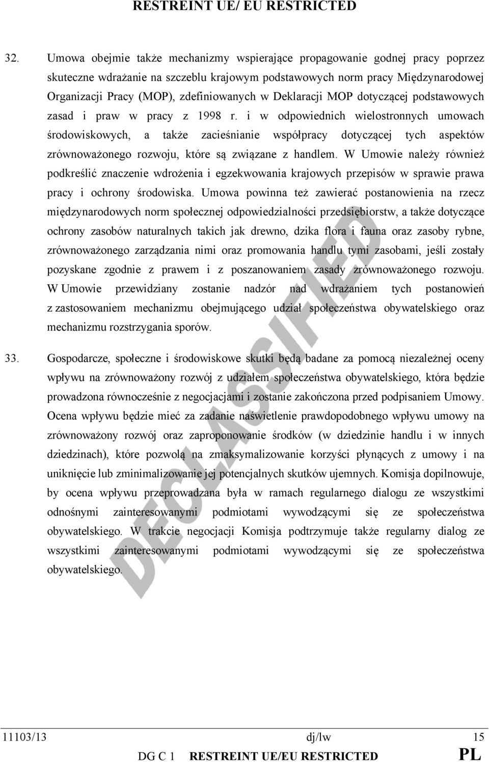 i w odpowiednich wielostronnych umowach środowiskowych, a także zacieśnianie współpracy dotyczącej tych aspektów zrównoważonego rozwoju, które są związane z handlem.