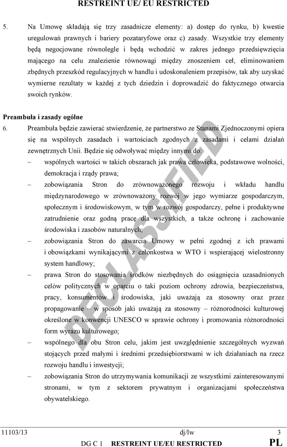 regulacyjnych w handlu i udoskonaleniem przepisów, tak aby uzyskać wymierne rezultaty w każdej z tych dziedzin i doprowadzić do faktycznego otwarcia swoich rynków. Preambuła i zasady ogólne 6.