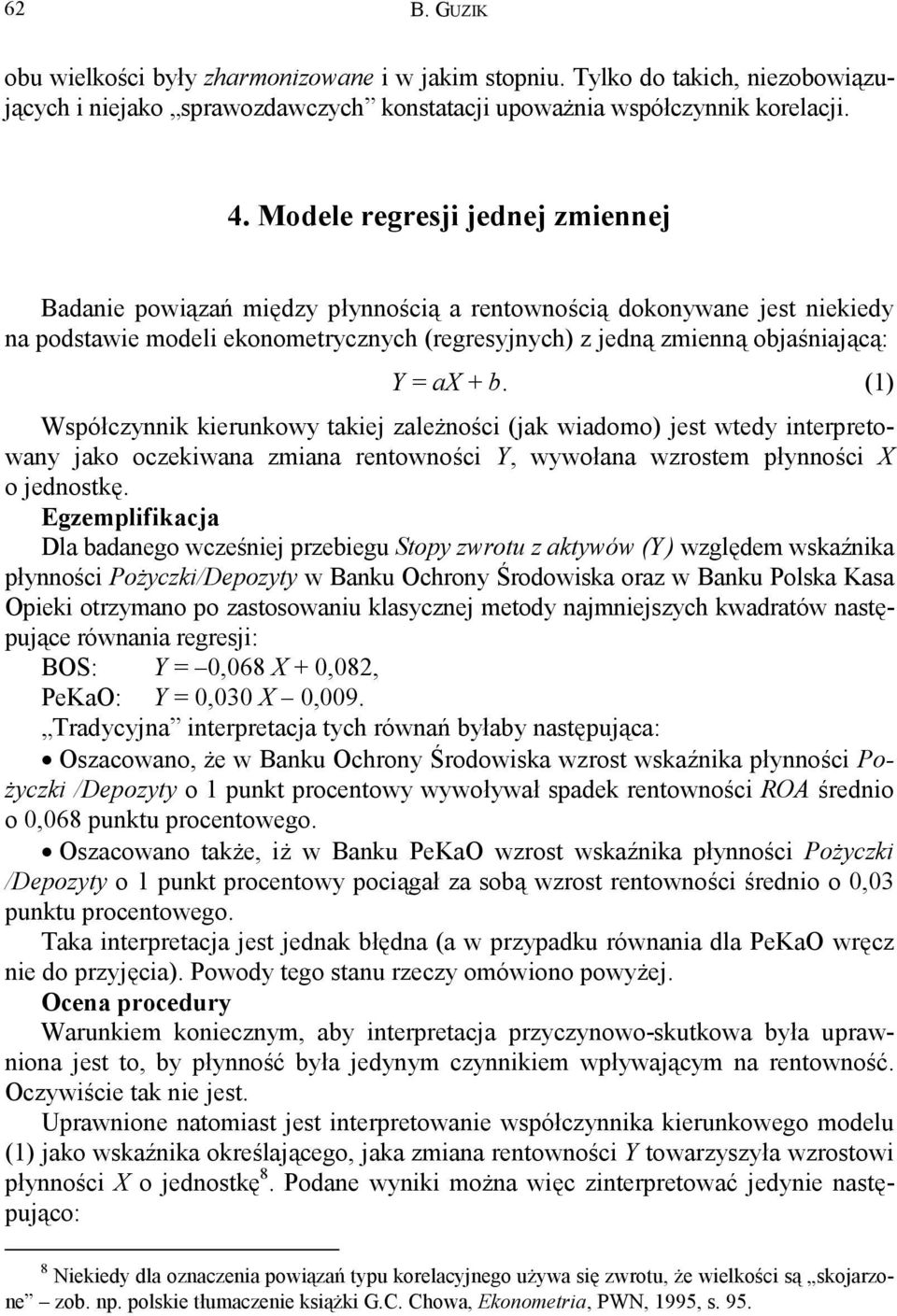 (1) Współczynnik kierunkowy takiej zależności (jak wiadomo) jest wtedy interpretowany jako oczekiwana zmiana rentowności Y, wywołana wzrostem płynności X o jednostkę.