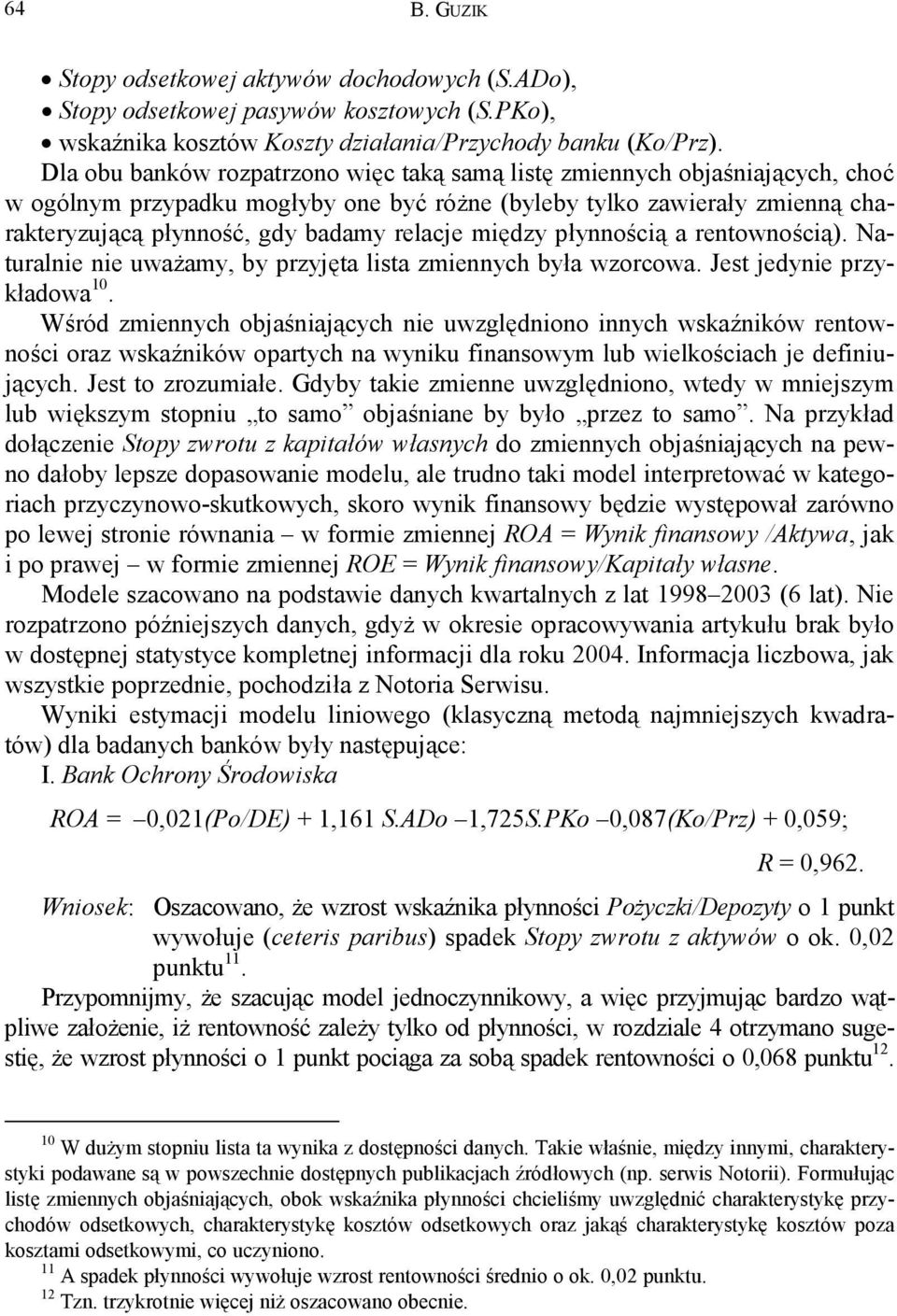 między płynnością a rentownością). Naturalnie nie uważamy, by przyjęta lista zmiennych była wzorcowa. Jest jedynie przykładowa 10.