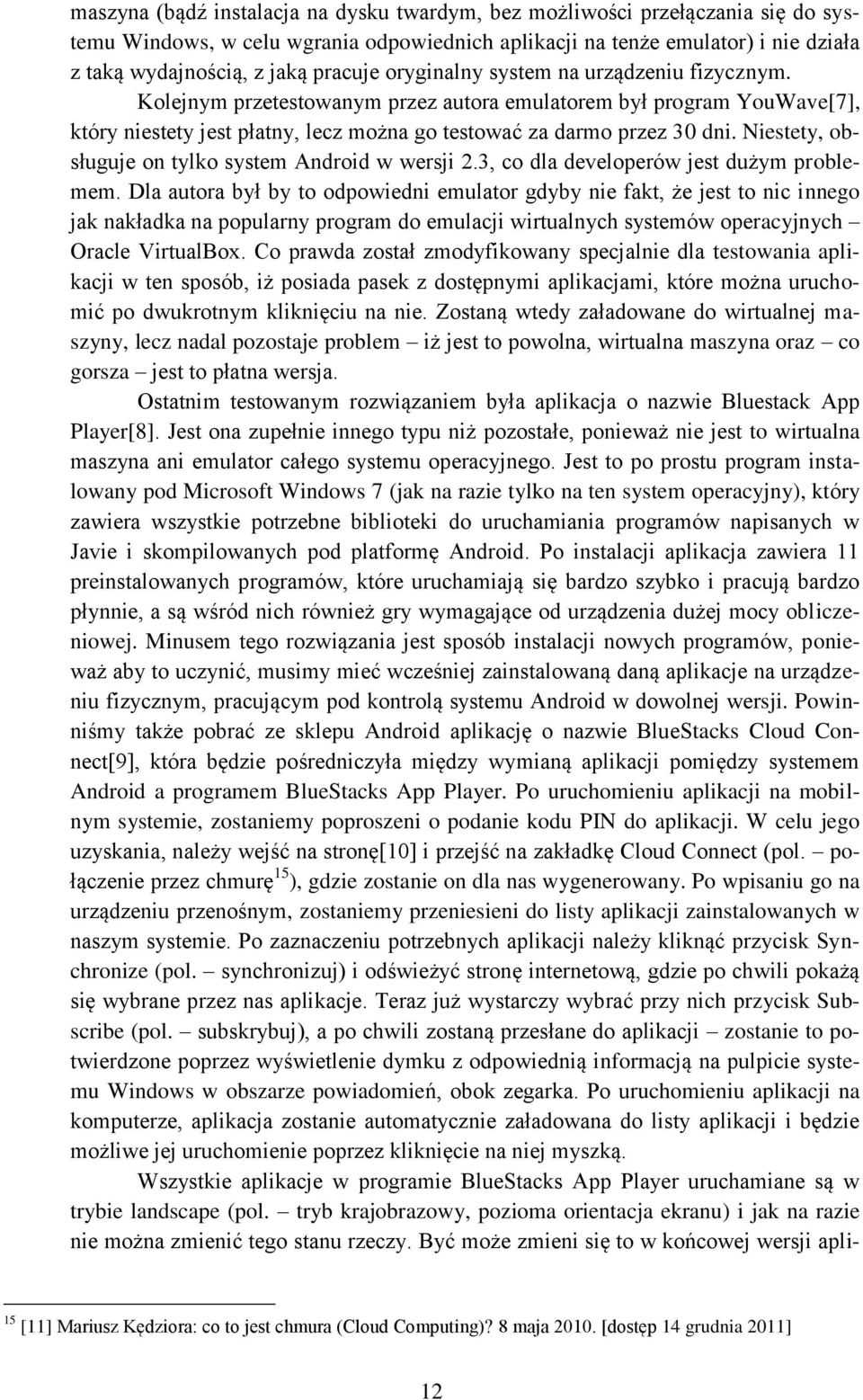 Niestety, obsługuje on tylko system Android w wersji 2.3, co dla developerów jest dużym problemem.