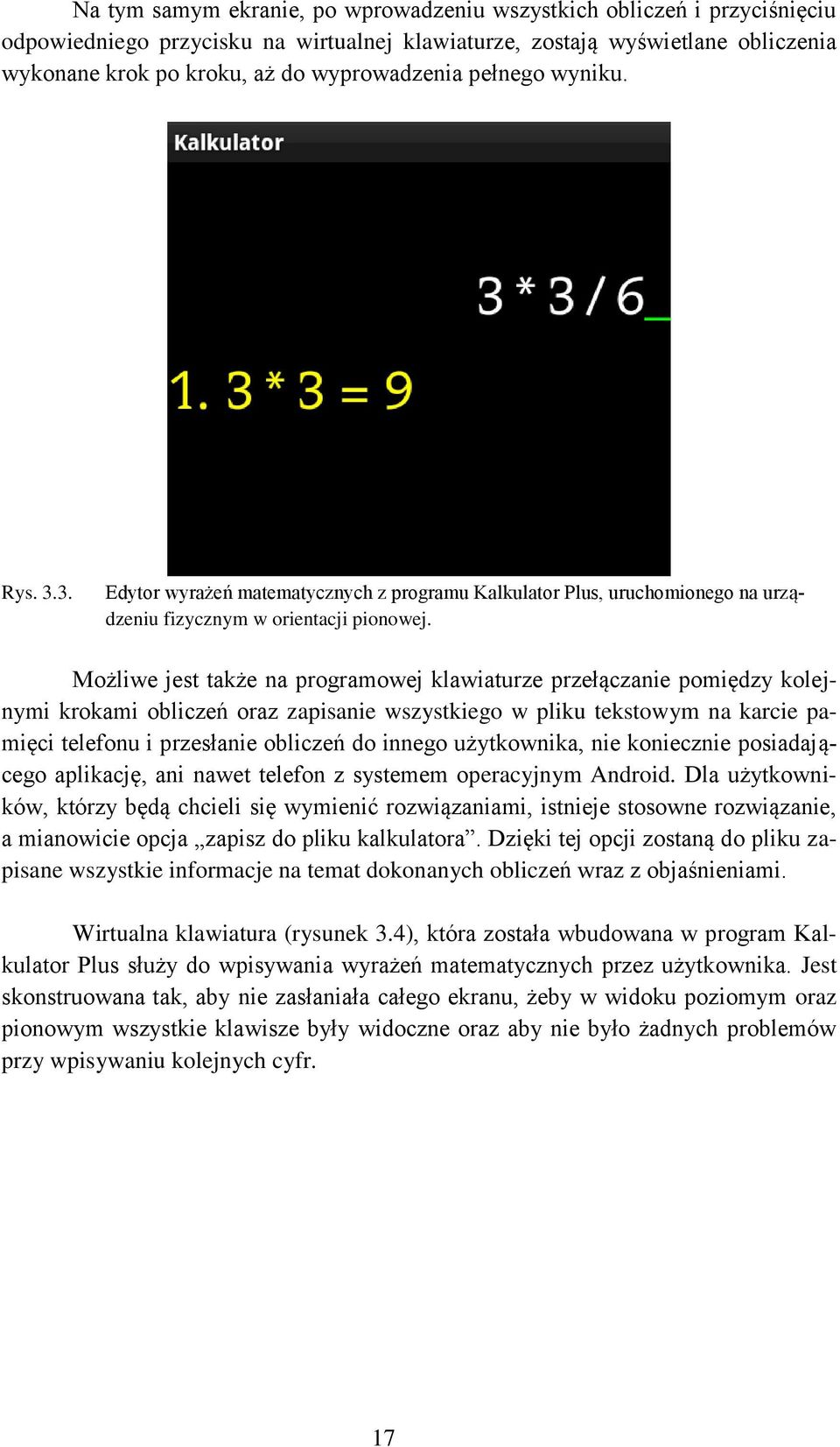 Możliwe jest także na programowej klawiaturze przełączanie pomiędzy kolejnymi krokami obliczeń oraz zapisanie wszystkiego w pliku tekstowym na karcie pamięci telefonu i przesłanie obliczeń do innego
