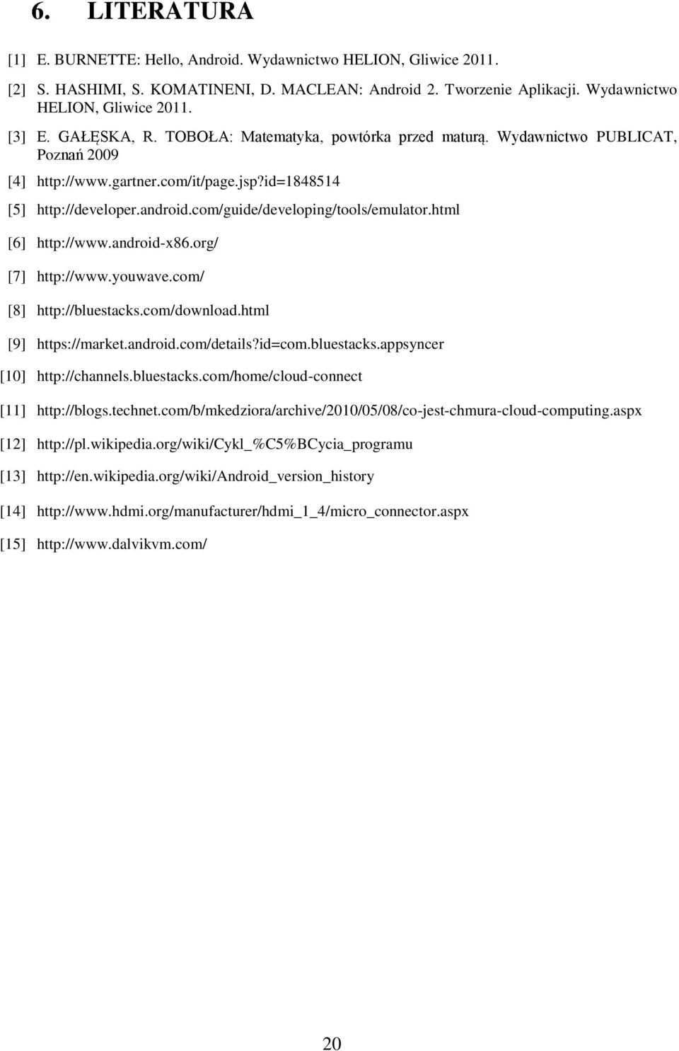 com/guide/developing/tools/emulator.html [6] http://www.android-x86.org/ [7] http://www.youwave.com/ [8] http://bluestacks.com/download.html [9] https://market.android.com/details?id=com.bluestacks.appsyncer [10] http://channels.