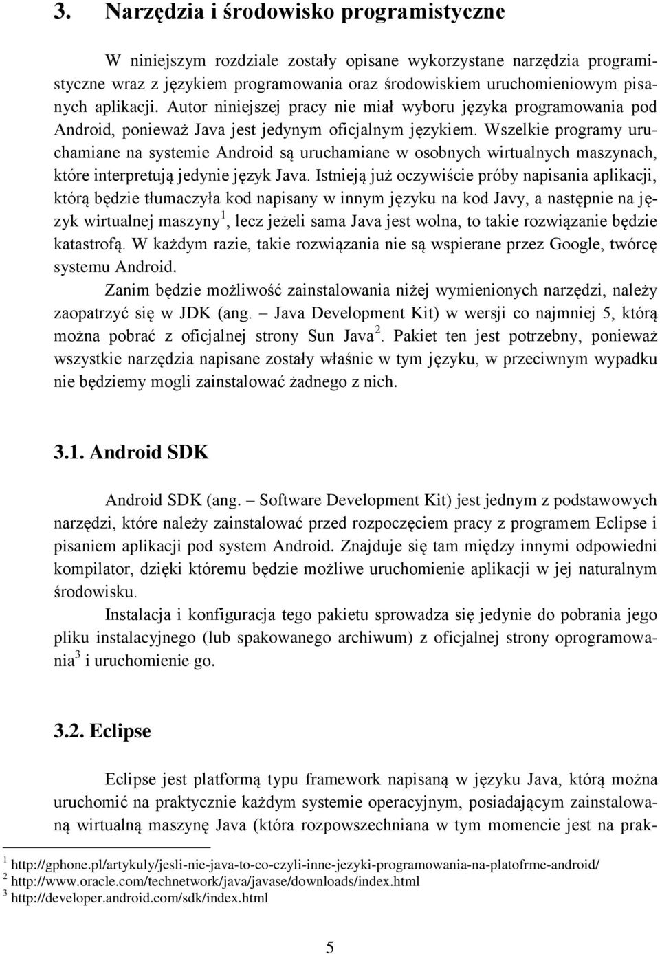 Wszelkie programy uruchamiane na systemie Android są uruchamiane w osobnych wirtualnych maszynach, które interpretują jedynie język Java.