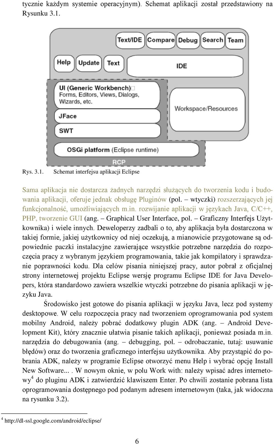 wtyczki) rozszerzających jej funkcjonalność, umożliwiających m.in. rozwijanie aplikacji w językach Java, C/C++, PHP, tworzenie GUI (ang. Graphical User Interface, pol.