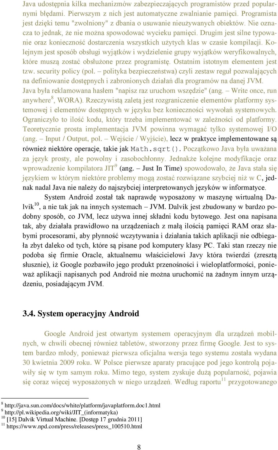 Drugim jest silne typowanie oraz konieczność dostarczenia wszystkich użytych klas w czasie kompilacji.
