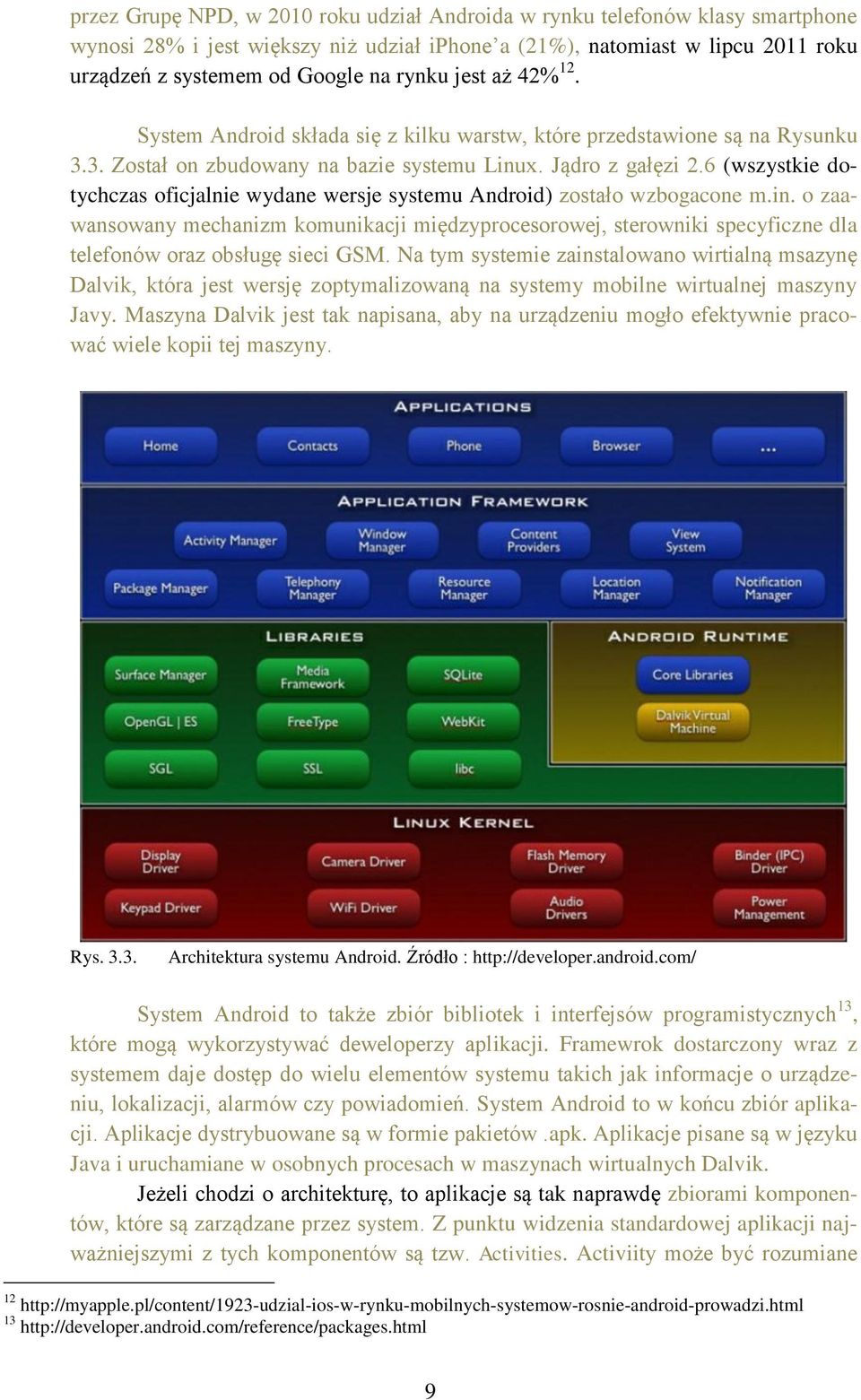 6 (wszystkie dotychczas oficjalnie wydane wersje systemu Android) zostało wzbogacone m.in.