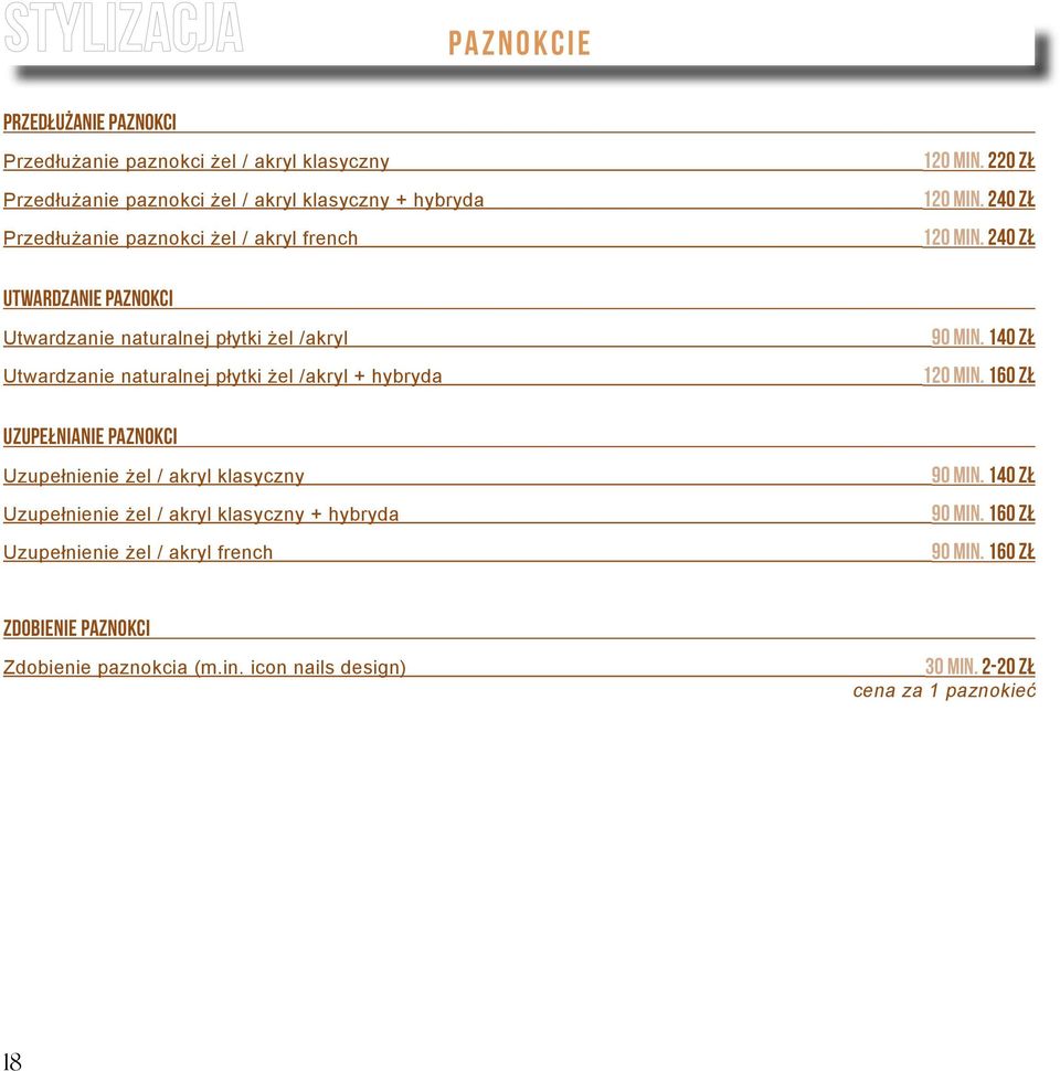 Uzupełnienie żel / akryl klasyczny Uzupełnienie żel / akryl klasyczny + hybryda Uzupełnienie żel / akryl french 120 min. 220 zł 120 min. 240 zł 120 min.