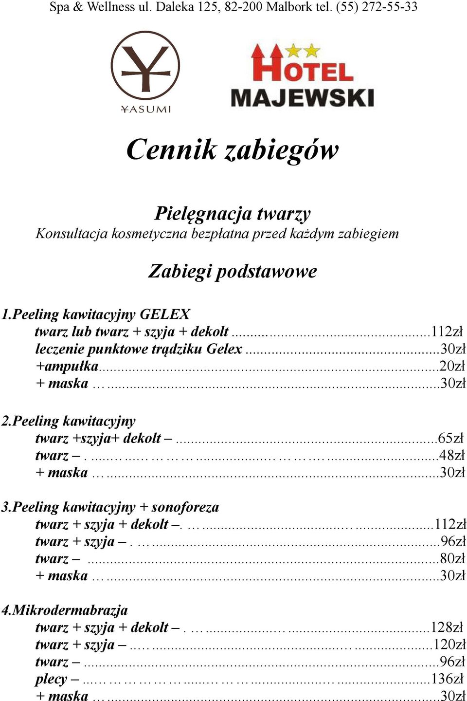 Peeling kawitacyjny GELEX twarz lub twarz + szyja + dekolt...112zł leczenie punktowe trądziku Gelex...30zł +ampułka...20zł + maska...30zł 2.