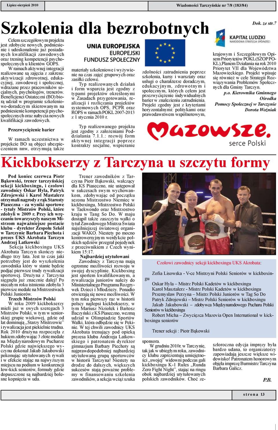 W ramach aktywnej integracji realizowane są zajęcia z zakresu: aktywizacji zdrowotnej, edukacyjnej, zawodowej i społecznej, wdrażane przez pracowników socjalnych, psychologów, trenerów.