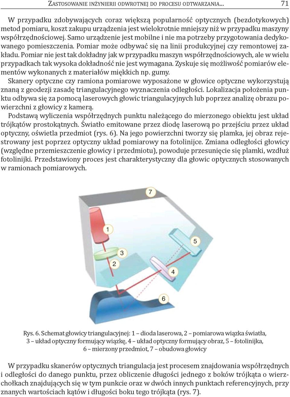 Samo urządzenie jest mobilne i nie ma potrzeby przygotowania dedykowanego pomieszczenia. Pomiar może odbywać się na linii produkcyjnej czy remontowej zakładu.