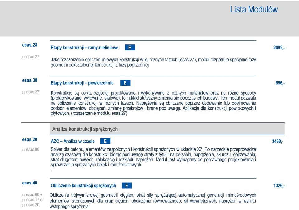 27 Konstrukcje są coraz częściej projektowane i wykonywane z różnych materiałów oraz na różne sposoby (prefabrykowane, wylewane, stalowe). Ich układ statyczny zmienia się podczas ich budowy.