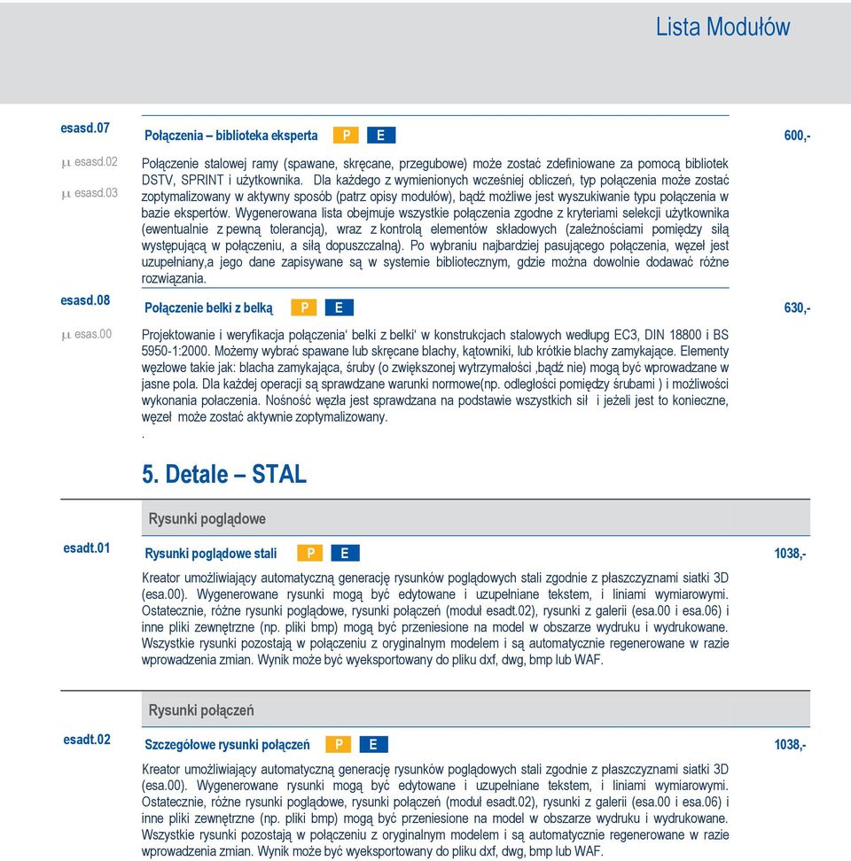 Dla każdego z wymienionych wcześniej obliczeń, typ połączenia może zostać zoptymalizowany w aktywny sposób (patrz opisy modułów), bądź możliwe jest wyszukiwanie typu połączenia w bazie ekspertów.