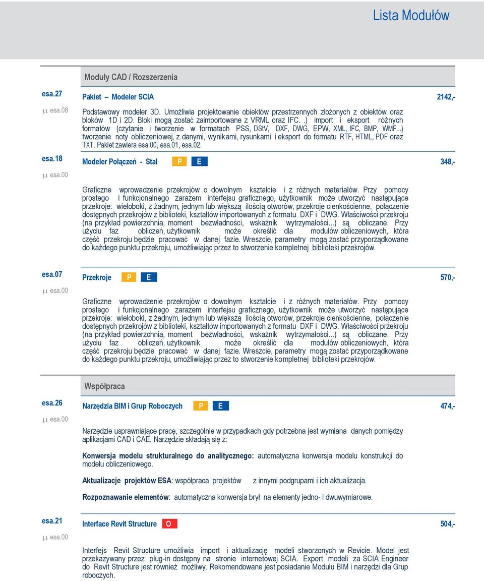 ..) tworzenie noty obliczeniowej, z danymi, wynikami, rysunkami i eksport do formatu RTF, HTML, PDF oraz TXT. Pakiet zawiera esa.