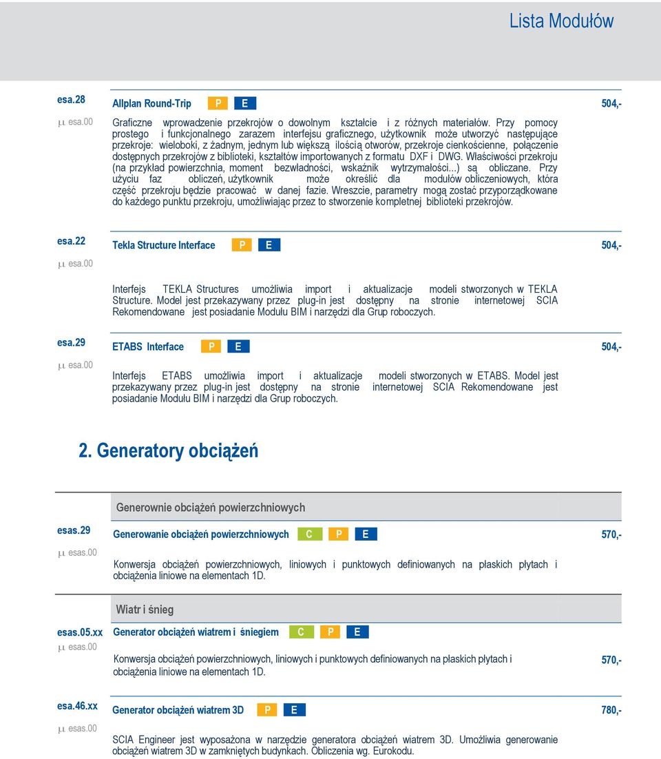 połączenie dostępnych przekrojów z biblioteki, kształtów importowanych z formatu DXF i DWG. Właściwości przekroju (na przykład powierzchnia, moment bezwładności, wskaźnik wytrzymałości...) są obliczane.