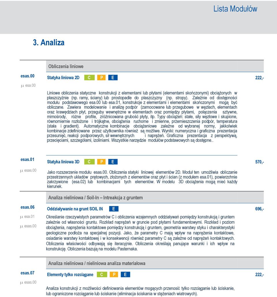 Zawiera modelowanie i analizę podpór (zamocowane lub przegubowe w węzłach, elementach oraz krawędziach płyt, przeguby wewnętrzne w elementach oraz pomiędzy płytami, połączenia sztywne, mimośrody,