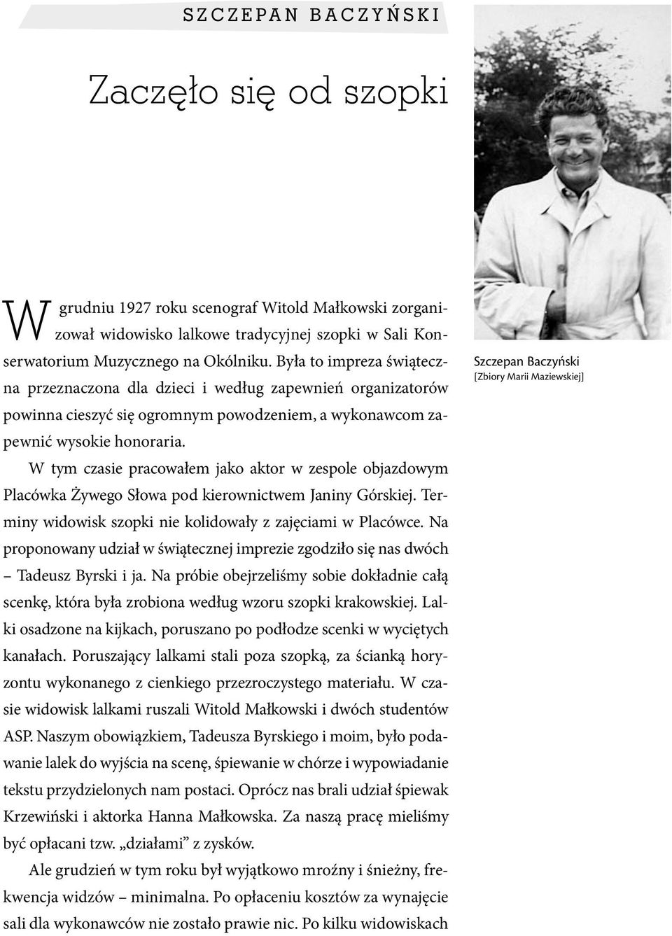 W tym czasie pracowałem jako aktor w zespole objazdowym Placówka Żywego Słowa pod kierownictwem Janiny Górskiej. Terminy widowisk szopki nie kolidowały z zajęciami w Placówce.