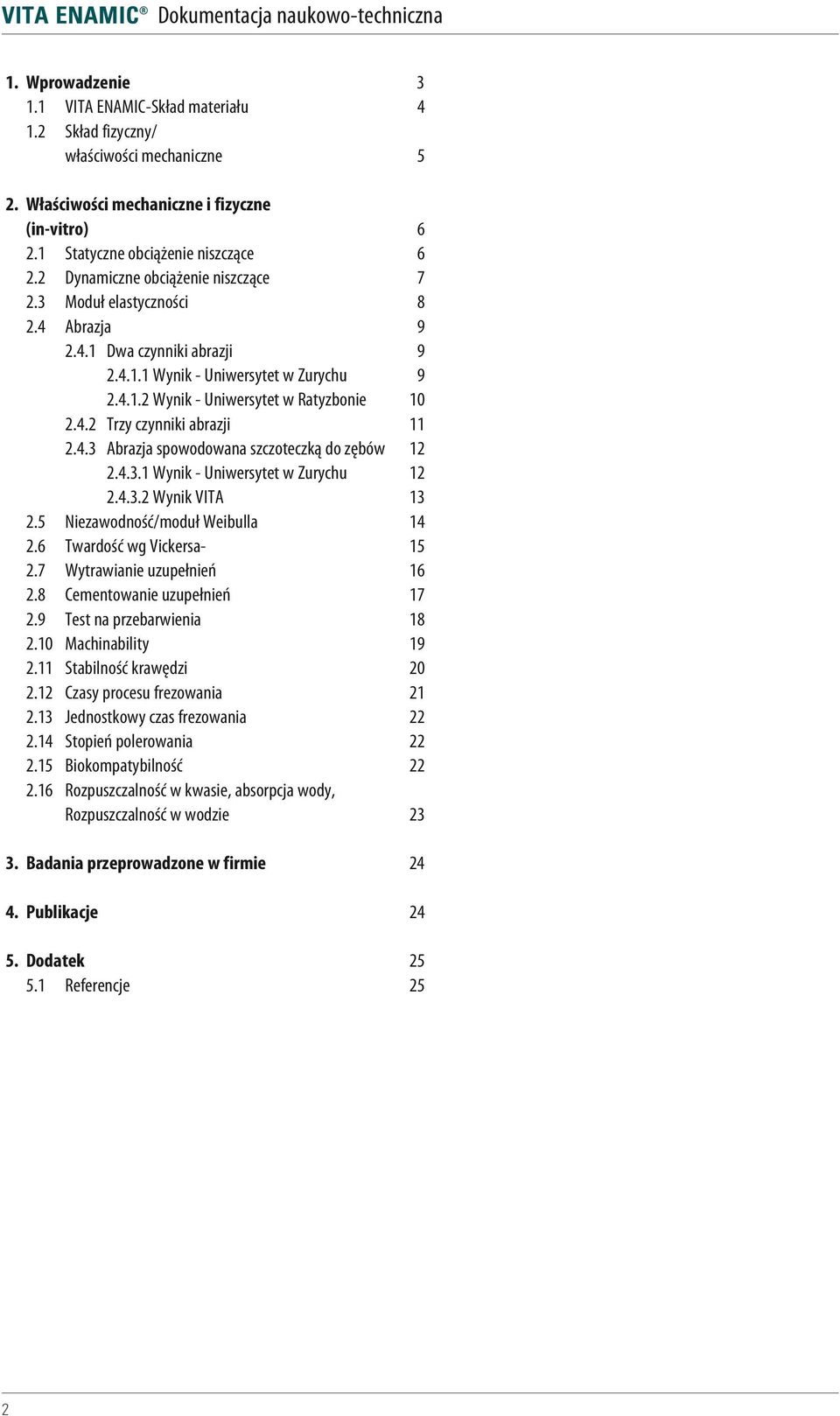 4.3 Abrazja spowodowana szczoteczką do zębów 12 2.4.3.1 Wynik - Uniwersytet w Zurychu 12 2.4.3.2 Wynik VITA 13 2.5 Niezawodność/moduł Weibulla 14 2.6 Twardość wg Vickersa- 15 2.