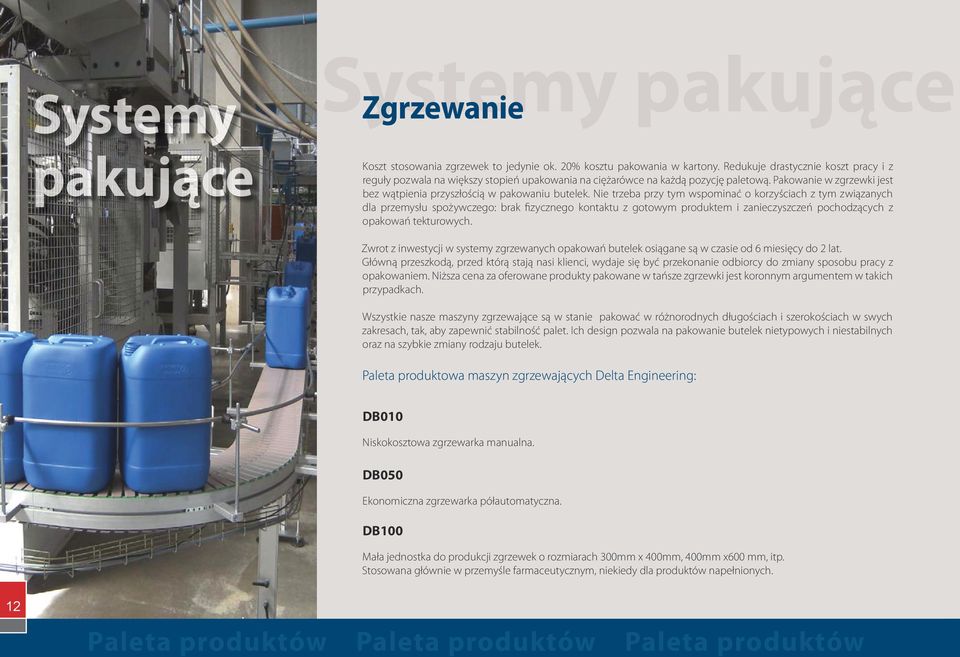 Nie trzeba przy tym wspominać o korzyściach z tym związanych dla przemysłu spożywczego: brak fizycznego kontaktu z gotowym produktem i zanieczyszczeń pochodzących z opakowań tekturowych.