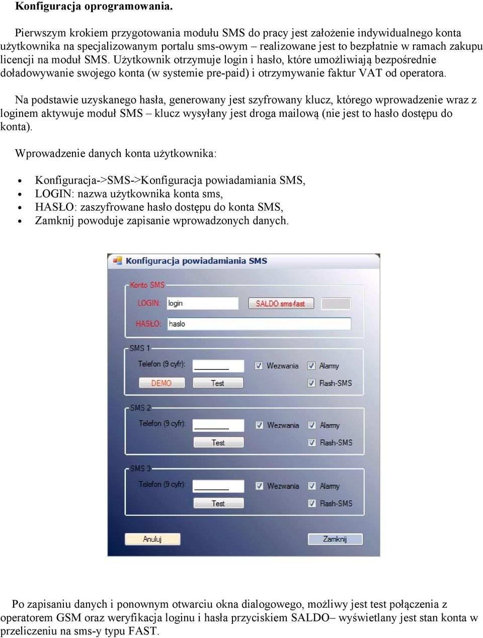 moduł SMS. Użytkownik otrzymuje login i hasło, które umożliwiają bezpośrednie doładowywanie swojego konta (w systemie pre-paid) i otrzymywanie faktur VAT od operatora.