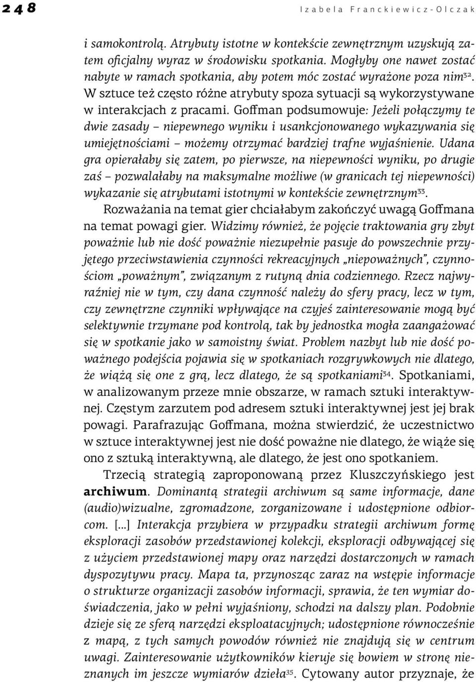 Goffman podsumowuje: Jeżeli połączymy te dwie zasady niepewnego wyniku i usankcjonowanego wykazywania się umiejętnościami możemy otrzymać bardziej trafne wyjaśnienie.