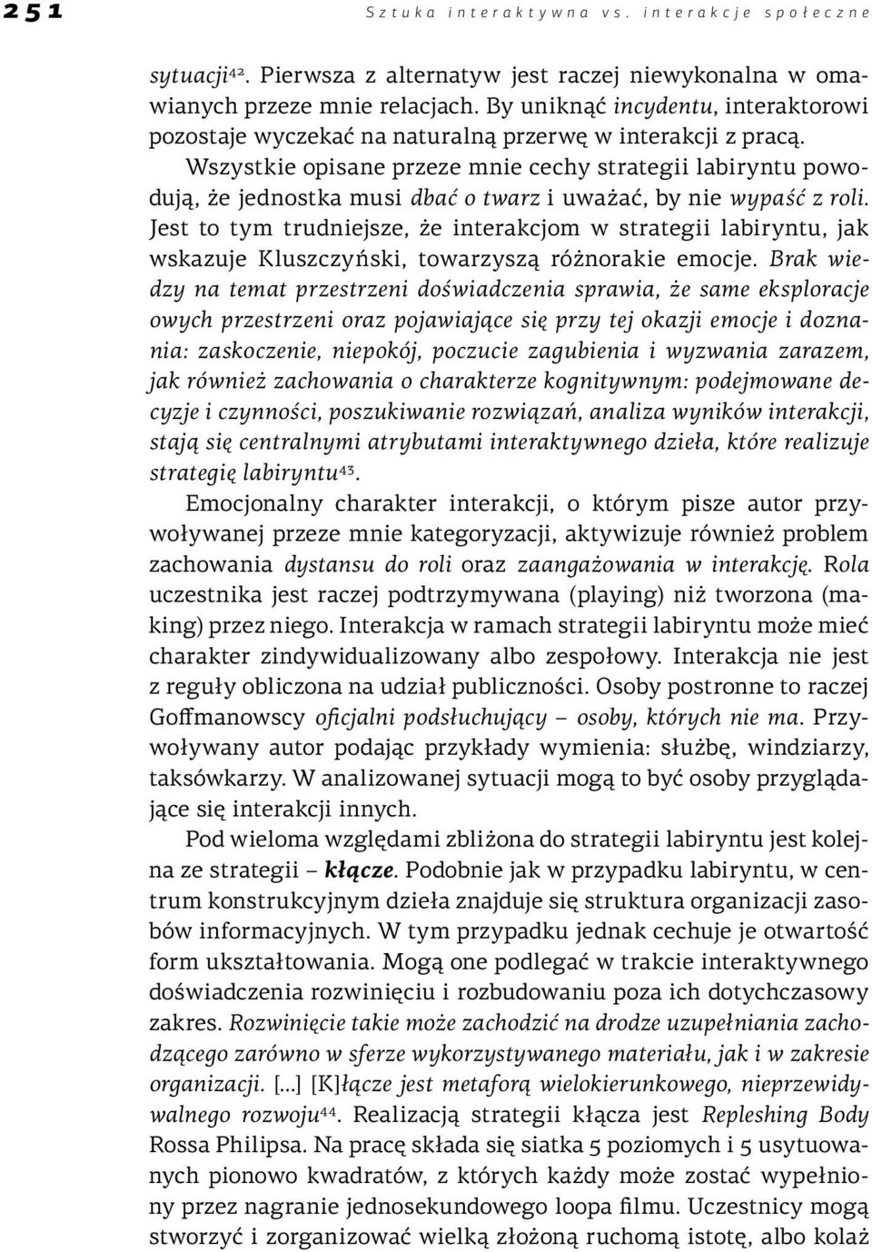 Wszystkie opisane przeze mnie cechy strategii labiryntu powodują, że jednostka musi dbać o twarz i uważać, by nie wypaść z roli.