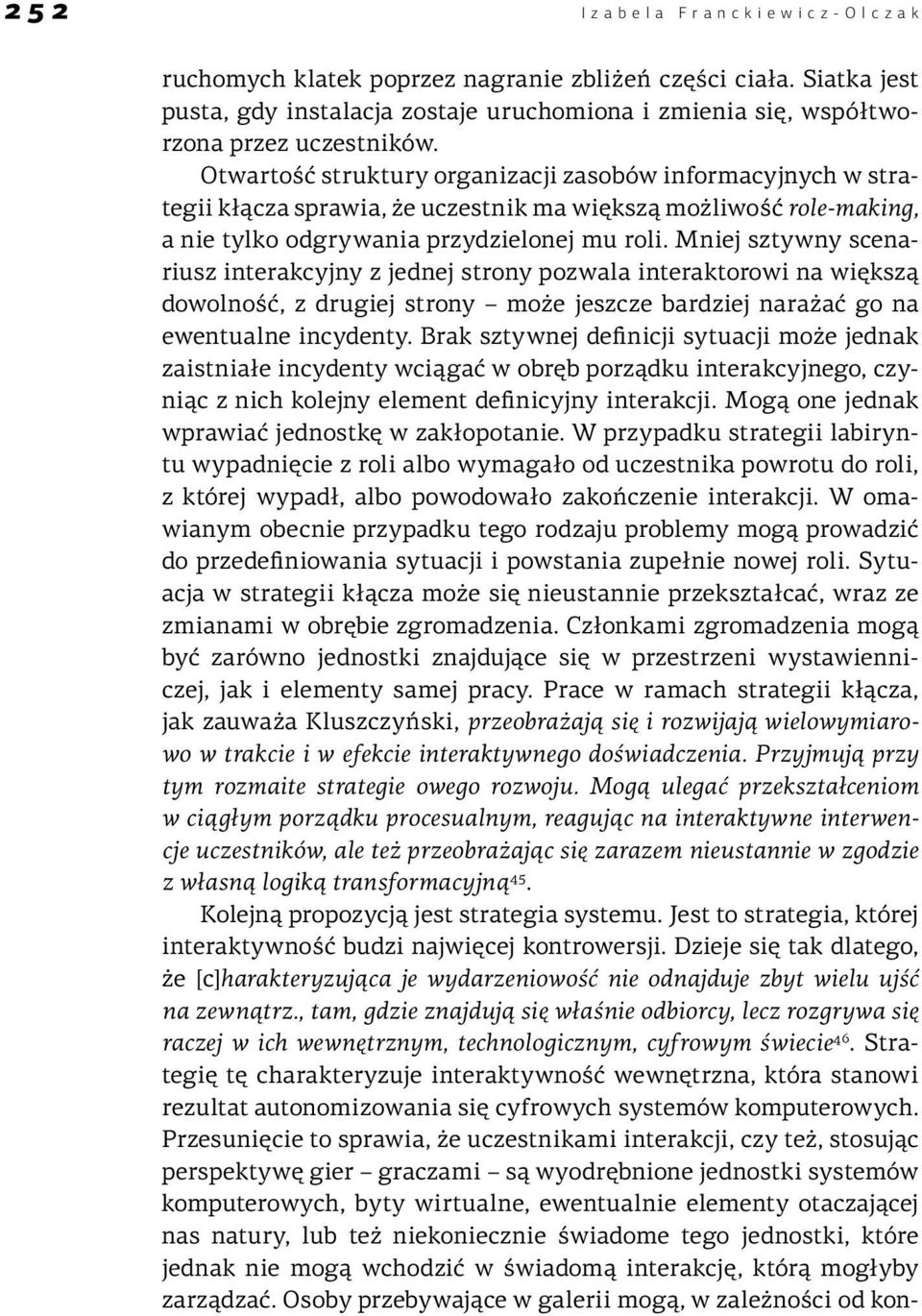 Mniej sztywny scenariusz interakcyjny z jednej strony pozwala interaktorowi na większą dowolność, z drugiej strony może jeszcze bardziej narażać go na ewentualne incydenty.