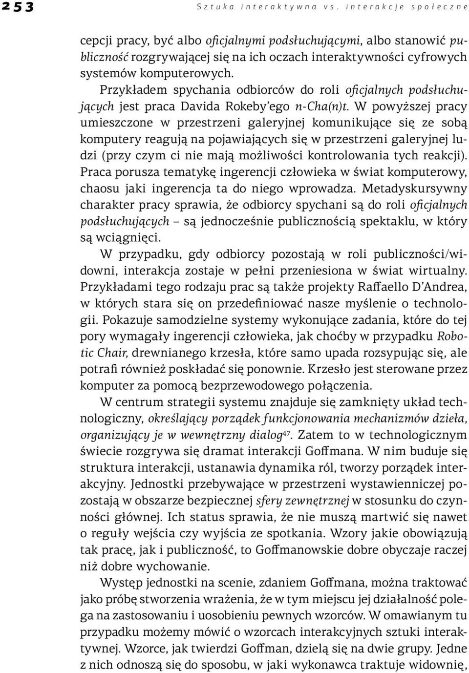 Przykładem spychania odbiorców do roli oficjalnych podsłuchujących jest praca Davida Rokeby ego n-cha(n)t.