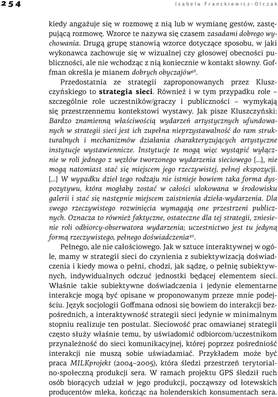 Goffman określa je mianem dobrych obyczajów 48. Przedostatnia ze strategii zaproponowanych przez Kluszczyńskiego to strategia sieci.