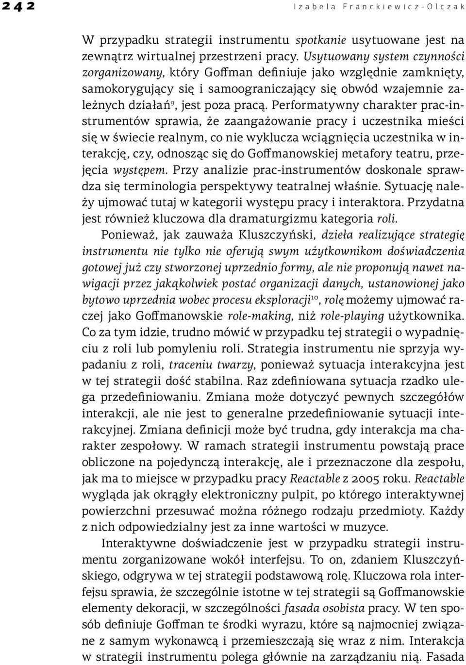 Performatywny charakter prac-instrumentów sprawia, że zaangażowanie pracy i uczestnika mieści się w świecie realnym, co nie wyklucza wciągnięcia uczestnika w interakcję, czy, odnosząc się do