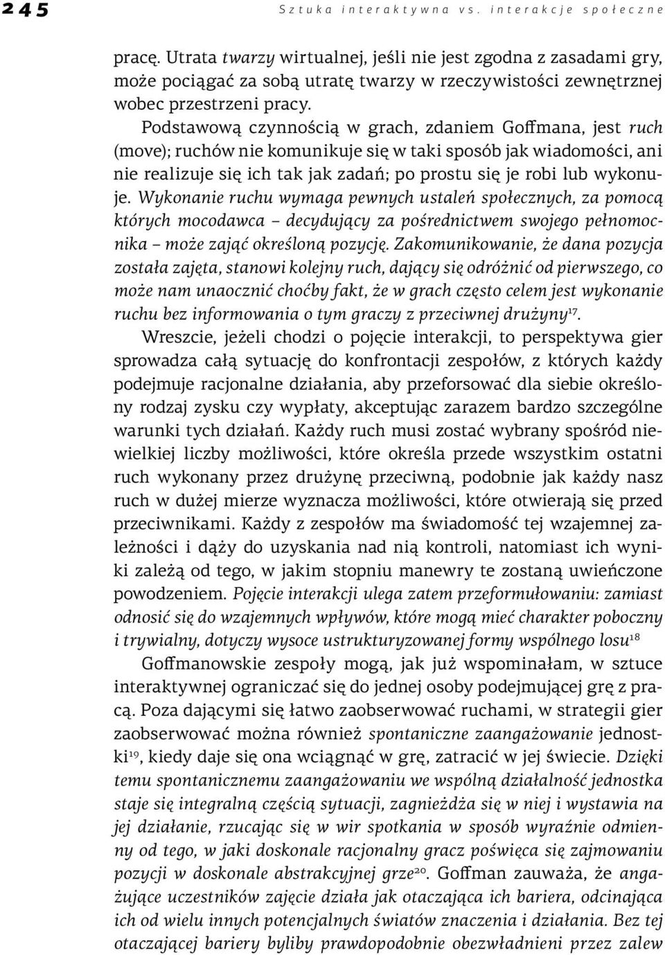 Podstawową czynnością w grach, zdaniem Goffmana, jest ruch (move); ruchów nie komunikuje się w taki sposób jak wiadomości, ani nie realizuje się ich tak jak zadań; po prostu się je robi lub wykonuje.