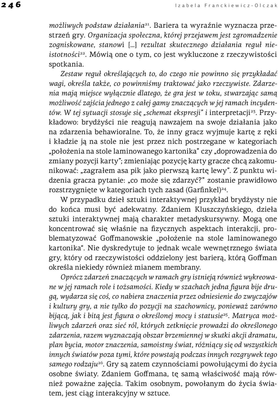 Mówią one o tym, co jest wykluczone z rzeczywistości spotkania. Zestaw reguł określających to, do czego nie powinno się przykładać wagi, określa także, co powinniśmy traktować jako rzeczywiste.