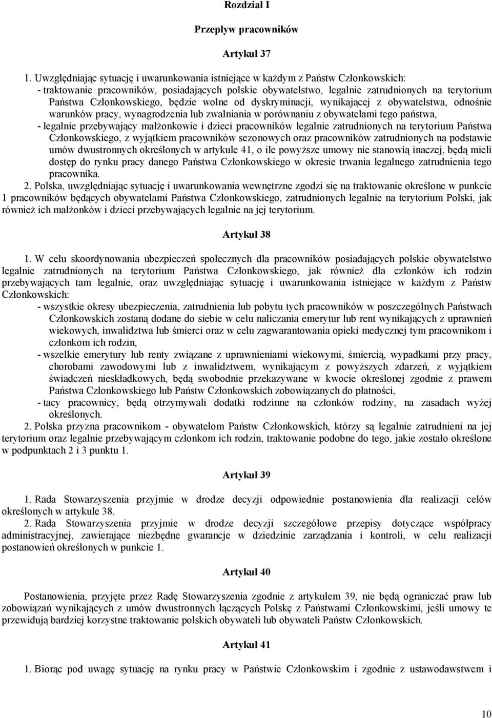 Członkowskiego, będzie wolne od dyskryminacji, wynikającej z obywatelstwa, odnośnie warunków pracy, wynagrodzenia lub zwalniania w porównaniu z obywatelami tego państwa, - legalnie przebywający