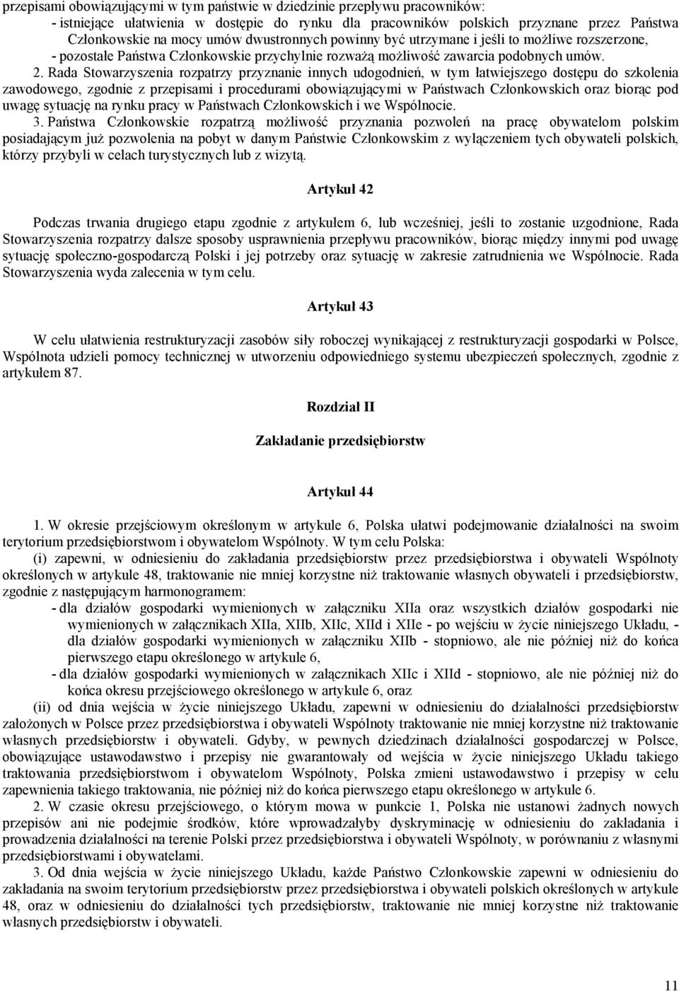 Rada Stowarzyszenia rozpatrzy przyznanie innych udogodnień, w tym łatwiejszego dostępu do szkolenia zawodowego, zgodnie z przepisami i procedurami obowiązującymi w Państwach Członkowskich oraz biorąc