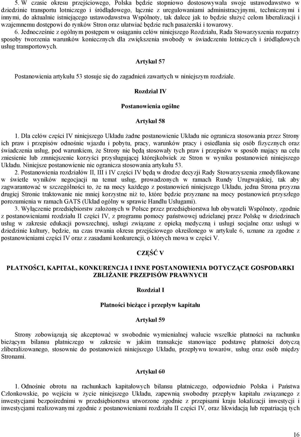 6. Jednocześnie z ogólnym postępem w osiąganiu celów niniejszego Rozdziału, Rada Stowarzyszenia rozpatrzy sposoby tworzenia warunków koniecznych dla zwiększenia swobody w świadczeniu lotniczych i