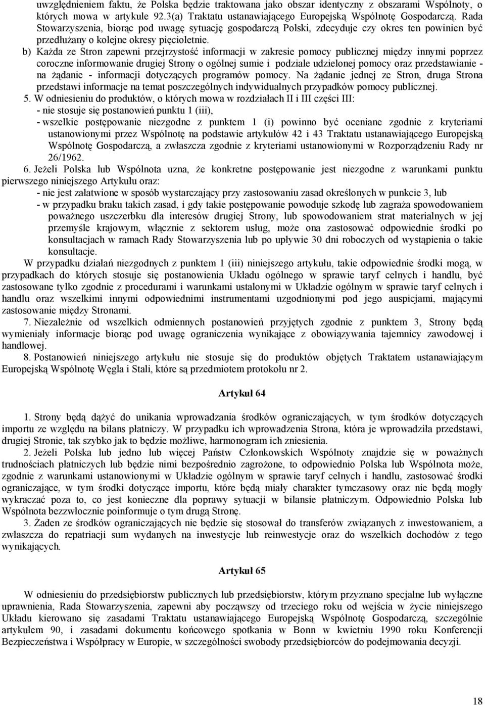 b) Każda ze Stron zapewni przejrzystość informacji w zakresie pomocy publicznej między innymi poprzez coroczne informowanie drugiej Strony o ogólnej sumie i podziale udzielonej pomocy oraz