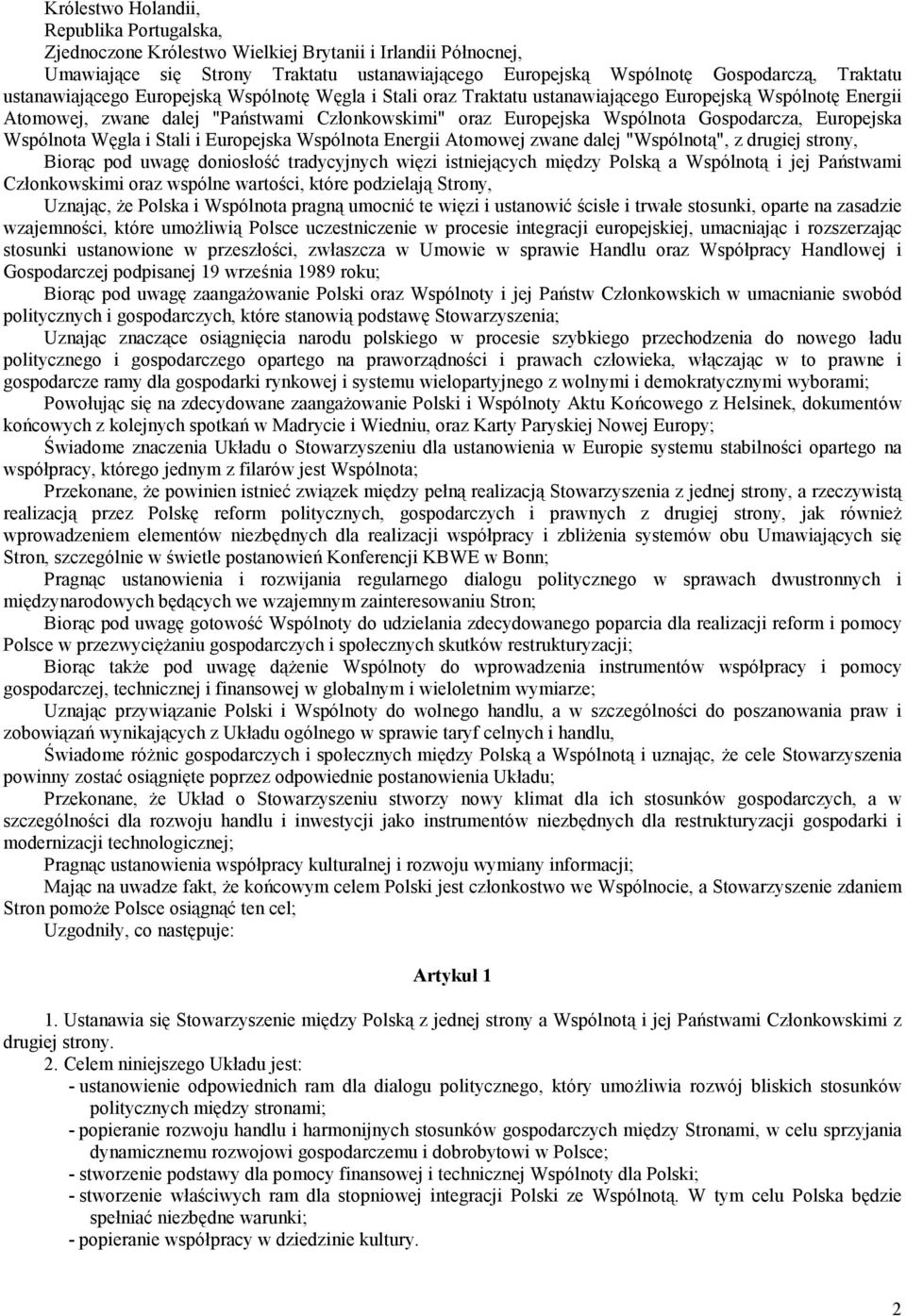 Europejska Wspólnota Węgla i Stali i Europejska Wspólnota Energii Atomowej zwane dalej "Wspólnotą", z drugiej strony, Biorąc pod uwagę doniosłość tradycyjnych więzi istniejących między Polską a