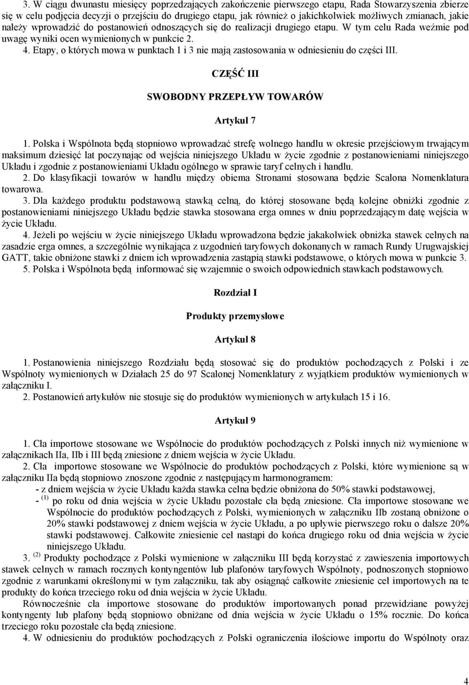 Etapy, o których mowa w punktach 1 i 3 nie mają zastosowania w odniesieniu do części III. CZĘŚĆ III SWOBODNY PRZEPŁYW TOWARÓW Artykuł 7 1.